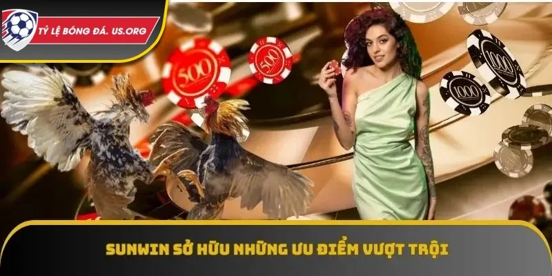 SUNWIN sở hữu nhiều ưu điểm vượt trội