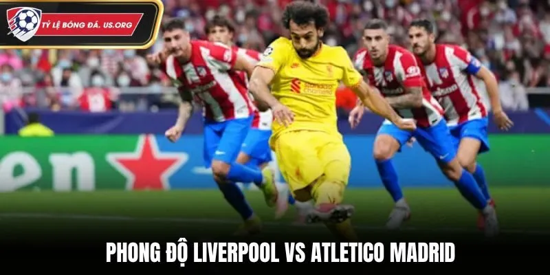 Liverpool vs Atletico Madrid - thống kê chi tiết phong độ