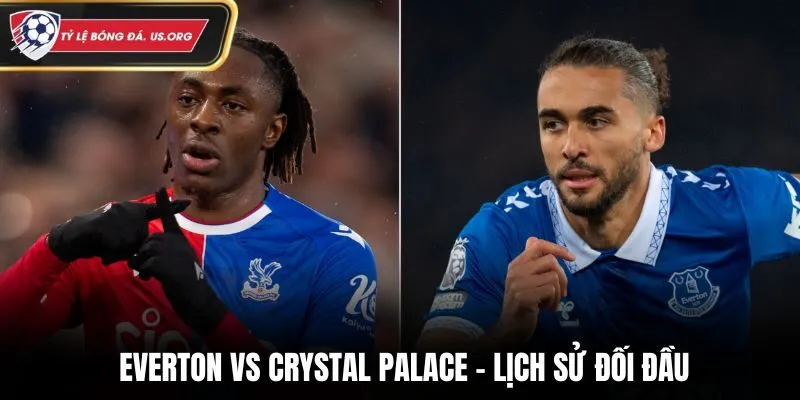 Soi kèo Everton vs Crystal Palace - phân tích lịch sử đối đầu