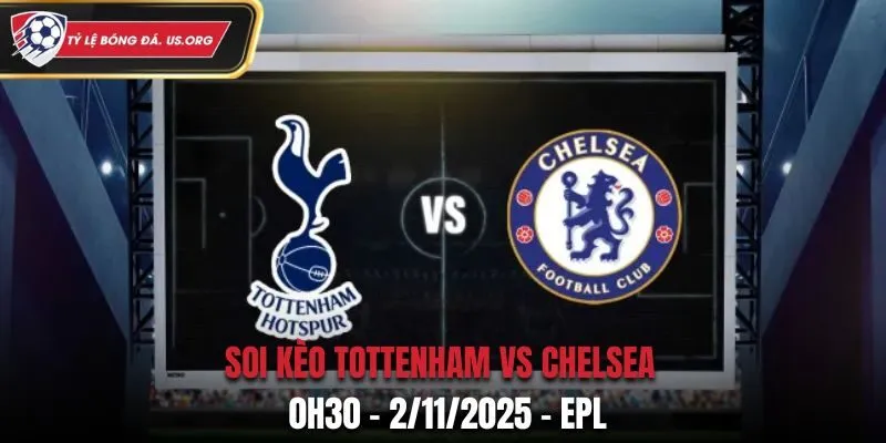 Soi kèo Tottenham vs Chelsea: 0h30 - 2/11/2025 - Ngoại Hạng Anh