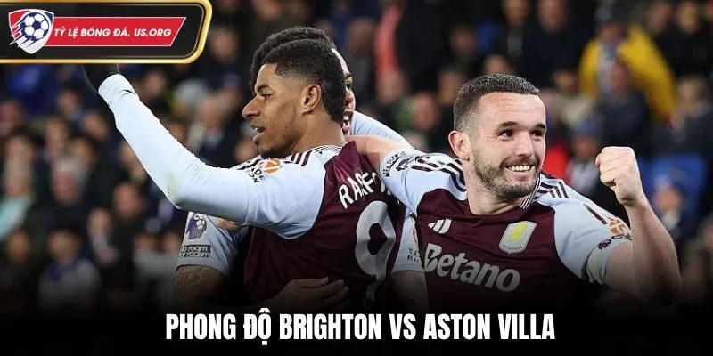 Soi kèo Brighton vs Aston Villa - đánh giá chất lượng phong độ hai đội